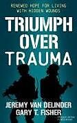 Couverture cartonnée Triumph Over Trauma de Jeremy Van Delinder, Gary T. Fisher