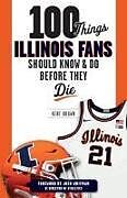 Couverture cartonnée 100 Things Illinois Fans Should Know and Do Before They Die de Kent Brown