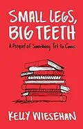 E-Book (epub) Small Legs, Big Teeth von Kelly Wiesehan