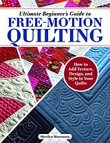 eBook (epub) Ultimate Beginner's Guide to Free-Motion Quilting de Sherilyn Mortensen