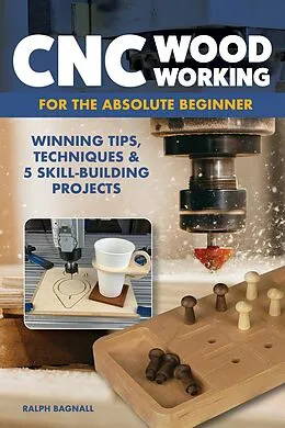 E-Book (epub) CNC Woodworking for the Absolute Beginner von Ralph Bagnall