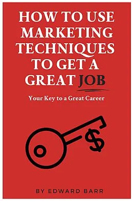E-Book (epub) How to Use Marketing Techniques to Get a Great Job von Edward Barr