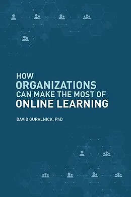 E-Book (epub) How Organizations Can Make the Most of Online Learning von David Guralnick