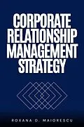 E-Book (epub) Corporate Relationship Management Strategy von Roxana D. Maiorescu