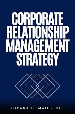E-Book (epub) Corporate Relationship Management Strategy von Roxana D. Maiorescu