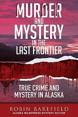 E-Book (epub) Murder and Mystery in the Last Frontier von Robin Barefield