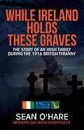 E-Book (epub) While Ireland Holds These Graves von Sean O'Hare