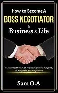 E-Book (epub) How to Become a Boss Negotiator in Business and Life von Sam O. A