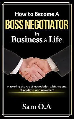 E-Book (epub) How to Become a Boss Negotiator in Business and Life von Sam O. A
