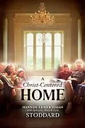 E-Book (epub) A Christ-Centered Home von L. Hannah Stoddard, Leah Stoddard, Isaiah Stoddard