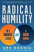 Livre Relié Radical Humility: Be a Badass Leader and a Good Human de Urs Koenig