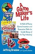 E-Book (epub) Game Maker's Life: A Hall of Fame Game Inventor and Executive Tells the Inside Story of the Toy Industry von Jeffrey Breslow, Cynthia Beebe