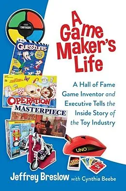 E-Book (epub) Game Maker's Life: A Hall of Fame Game Inventor and Executive Tells the Inside Story of the Toy Industry von Jeffrey Breslow, Cynthia Beebe