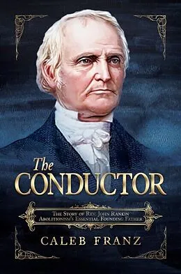E-Book (epub) Conductor: The Story of Rev. John Rankin, Abolitionism's Essential Founding Father von Caleb Franz