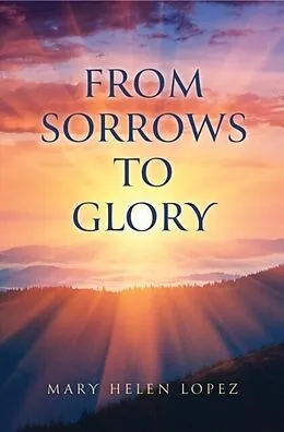 E-Book (epub) From Sorrows to Glory von Mary Helen Lopez