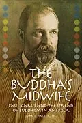 E-Book (epub) The Buddha's Midwife: Paul Carus and the Spread of Buddhism in America von Jr. Haller S. John