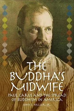 E-Book (epub) The Buddha's Midwife: Paul Carus and the Spread of Buddhism in America von Jr. Haller S. John