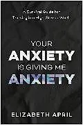 Kartonierter Einband Your Anxiety Is Giving Me Anxiety von Elizabeth April