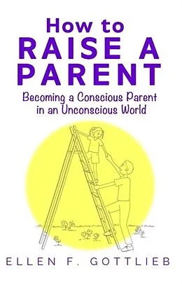 E-Book (epub) How to Raise A Parent von Ellen Gottlieb