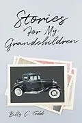 E-Book (epub) Stories For My Grandchildren von Billy C. Todd