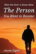 E-Book (epub) WHAT YOU NEED TO KNOW ABOUT THE PERSON YOU WANT TO BECOME von Aaron Zigler