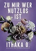 E-Book (epub) Zu mir wer nutzlos ist von Ithaka O.