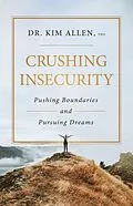 E-Book (epub) Crushing Insecurity: Pushing Boundaries and Pursing Dreams von Kim Allen