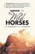 E-Book (epub) Taming The Wild Horses On Purpose For A Purpose von B. Louise Bayer
