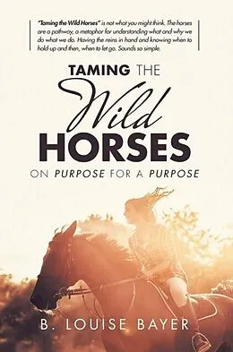 E-Book (epub) Taming The Wild Horses On Purpose For A Purpose von B. Louise Bayer