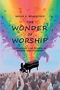 E-Book (epub) The Wonder of Worship: Exploring the Power of Praise and Worship von Nicole R. Bowen Th. D.