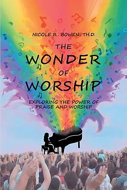 E-Book (epub) The Wonder of Worship: Exploring the Power of Praise and Worship von Nicole R. Bowen Th. D.