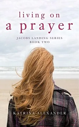 E-Book (epub) Living on a Prayer: Jacobs Landing Series von Katrina Alexander