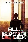 E-Book (epub) All Scientists Die Sick von Vince Hennessy
