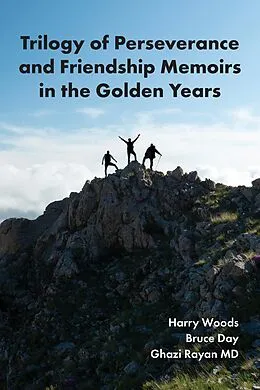 E-Book (epub) Trilogy of Perseverance and Friendship Memoirs in the Golden Years von Harry Woods, Bruce Day, Ghazi Rayan MD