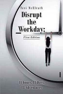 E-Book (epub) Disrupt the Workday; 18 Hours, 18 Days, 18 Adventures von Teri McElrath