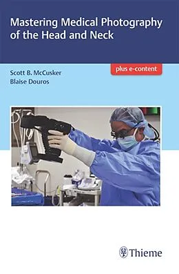 E-Book (epub) Mastering Medical Photography of the Head and Neck von Scott B. Mccusker, Daniel Blaise Douros