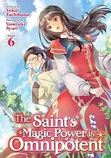 Broschiert The Saint's Magic Power is Omnipotent (Light Novel) Vol. 6 von Yuka Tachibana