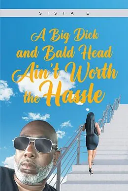 E-Book (epub) A Big Dick and Bald Head Ain't Worth the Hassle von Sista E