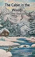 E-Book (epub) The Cabin in the Woods and Other Short Stories von Matt Shea