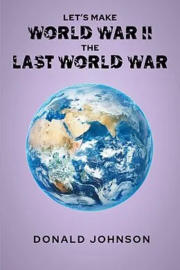 E-Book (epub) Let's Make World War II the Last World War von Donald Johnson