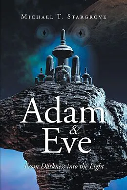 E-Book (epub) Adam & Eve from Darkness into the Light von Michael T. Stargrove