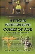 E-Book (epub) Atticus Wentworth Comes of Age von Roland J. Beckerman