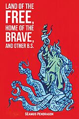 eBook (epub) Land of the Free, Home of the Brave, and Other B.S. de Seamus Pendragon