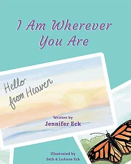 E-Book (epub) I Am Wherever You are: Hello from Heaven von Jennifer Eck