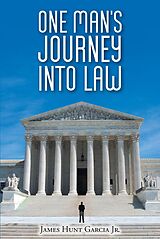 eBook (epub) One Man's Journey Into Law de James Hunt Garcia