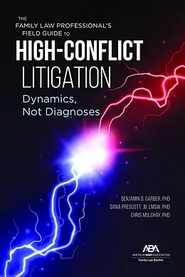 E-Book (epub) The Family Law Professional's Field Guide to High-Conflict Litigation von Benjamin Garber, Chris Mulchay, Dana E. Prescott