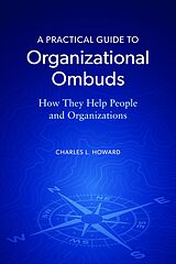 E-Book (epub) A Practical Guide to Organizational Ombuds von Charles L. Howard