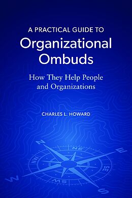E-Book (epub) A Practical Guide to Organizational Ombuds von Charles L. Howard