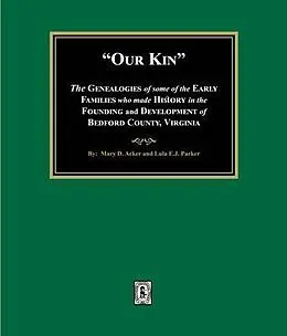 E-Book (epub) Our Kin - The Genealogies of some of the Early Families who made History in the founding and Development of Bedford County, Virginia von Mary D. Ackerly, Lula Eastman Parker