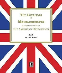 E-Book (epub) The Loyalists of Massachusetts and the other side of the American Revolution von James H. Stark